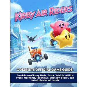 Press, PrimePlayer KIRBY AIR RIDERS: COMPLETE OFFICIAL GAME GUIDE :Breakdown of Every Mode, Track, Vehicle, Ability, Event, Mechanic, Technique, Strategy, Secret, and Unlockable for All Levels Press, PrimePlayer KIRBY AIR RIDERS: COMPLETE OFFICIAL GAME GUIDE :Breakdown of Every Mode, Track, Vehicle, Ability, Event, Mechanic, Technique, Strategy, Secret, and Unlockable for All Levels