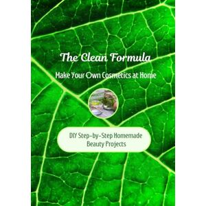 Christie, Irin The Clean Formula: Make Your Own Cosmetics at Home DIY Step-by-Step Homemade Beauty Projects 100 Easy Homemade Recipes for face, body, hair, makeup & aromatherapy 7x10 inch Christie, Irin The Clean Formula: Make Your Own Cosmetics at Home DIY Step-by-Step Homemade Beauty Projects 100 Easy Homemade Recipes for face, body, hair, makeup & aromatherapy 7x10 inch