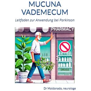 Maldonado, Dr Rafael Gonzalez MUCUNA VADEMECUM: Leitfaden zur Anwendungs bei Parkinson Maldonado, Dr Rafael Gonzalez MUCUNA VADEMECUM: Leitfaden zur Anwendungs bei Parkinson