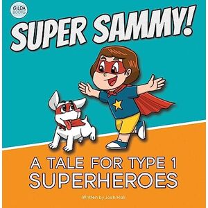 Hall, Josh Super Sammy! (A Tale For Type 1 Superheroes): Type 1 Diabetes Book For Kids Hall, Josh Super Sammy! (A Tale For Type 1 Superheroes): Type 1 Diabetes Book For Kids