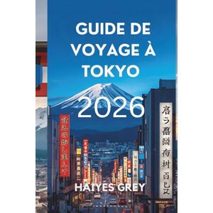 GREY, HAIYES GUIDE DE VOYAGE À TOKYO 2026: Nuits de néon, temples antiques et rythme du Japon moderne GREY, HAIYES GUIDE DE VOYAGE À TOKYO 2026: Nuits de néon, temples antiques et rythme du Japon moderne