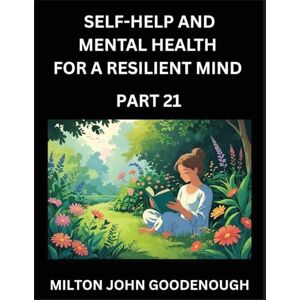 Milton Self-help and Mental Health for a Resilient Mind (Part 21): Navigating Life's Challenges with Strength and Serenity, Cultivating Inner Peace in a Chaotic World, Transforming Pain into Power Milton Self-help and Mental Health for a Resilient Mind (Part 21): Navigating Life's Challenges with Strength and Serenity, Cultivating Inner Peace in a Chaotic World, Transforming Pain into Power