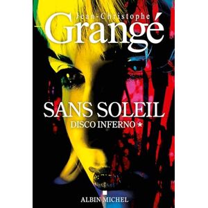 Grangé, Jean-Christophe Sans soleil tome 1 Disco inferno: Thriller Grangé, Jean-Christophe Sans soleil tome 1 Disco inferno: Thriller