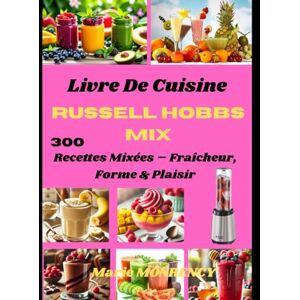MONRENCY, Marie Livre De Cuisine Russell Hobbs Mix: 300 Recettes Mixées – Fraîcheur, Forme & Plaisir MONRENCY, Marie Livre De Cuisine Russell Hobbs Mix: 300 Recettes Mixées – Fraîcheur, Forme & Plaisir