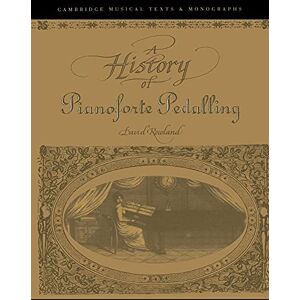 Rowland, David History of Pianoforte Pedalling (Cambridge Musical Texts and Monographs) Rowland, David History of Pianoforte Pedalling (Cambridge Musical Texts and Monographs)