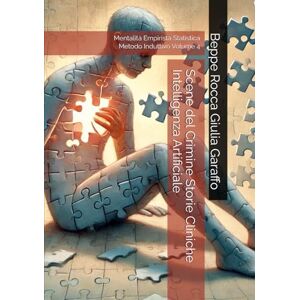 Garaffo, Beppe Rocca Giulia Scene del Crimine Storie Cliniche Intelligenza Artificiale: Mentalità Empirista Statistica Metodo Induttivo Volume 4 (Teoria e Storia della Pratica Medica) Garaffo, Beppe Rocca Giulia Scene del Crimine Storie Cliniche Intelligenza Artificiale: Mentalità Empirista Statistica Metodo Induttivo Volume 4 (Teoria e Storia della Pratica Medica)