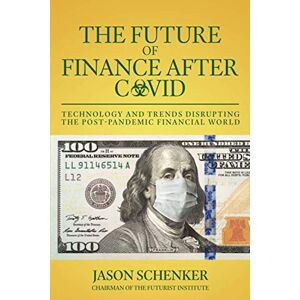 Schenker, Jason The Future of Finance After COVID: Technology and Trends Disrupting the Post-Pandemic Financial World Schenker, Jason The Future of Finance After COVID: Technology and Trends Disrupting the Post-Pandemic Financial World
