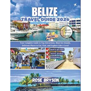 Bryson, Rose BELIZE TRAVEL GUIDE 2026: Your Complete Guide to Top Attractions, Must-See Islands, Delicious Places to Eat, Visit and Explore Like a Local (Explore ... Destinations in 2026 and beyond:) Bryson, Rose BELIZE TRAVEL GUIDE 2026: Your Complete Guide to Top Attractions, Must-See Islands, Delicious Places to Eat, Visit and Explore Like a Local (Explore ... Destinations in 2026 and beyond:)