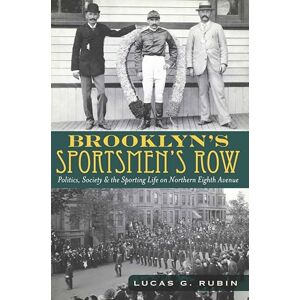 The History Press Brooklyn's Sportsmen's Row: Politics, Society & the Sporting Life on Northern Eighth Avenue The History Press Brooklyn's Sportsmen's Row: Politics, Society & the Sporting Life on Northern Eighth Avenue