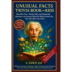 Jai, S. Aden UNUSUAL FACTS TRIVIA BOOK FOR KIDS: Weird But True Wacky, Wild, and Wonderful Questions with Answers About the World Around You That Will Blow Your Mind (SUPER INTERESTING FACTS FOR CURIOUS KIDS) Jai, S. Aden UNUSUAL FACTS TRIVIA BOOK FOR KIDS: Weird But True Wacky, Wild, and Wonderful Questions with Answers About the World Around You That Will Blow Your Mind (SUPER INTERESTING FACTS FOR CURIOUS KIDS)