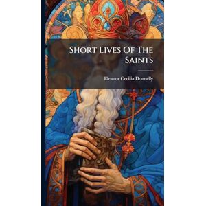 Donnelly, Eleanor Cecilia Short Lives Of The Saints Donnelly, Eleanor Cecilia Short Lives Of The Saints