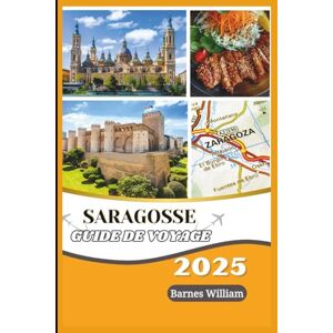 William, Barnes Guide de voyage de Saragosse 2025-2026: Découvrez des aventures cachées, savourez des saveurs authentiques, embrassez la culture locale, voyagez ... des attractions légales et incontournables William, Barnes Guide de voyage de Saragosse 2025-2026: Découvrez des aventures cachées, savourez des saveurs authentiques, embrassez la culture locale, voyagez ... des attractions légales et incontournables