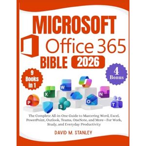 Stanley MICROSOFT OFFICE 365 BIBLE: The Complete All-in-One Guide to Mastering Word, Excel, PowerPoint, Outlook, Teams, OneNote, and More—For Work, Study, and Everyday Productivity Stanley MICROSOFT OFFICE 365 BIBLE: The Complete All-in-One Guide to Mastering Word, Excel, PowerPoint, Outlook, Teams, OneNote, and More—For Work, Study, and Everyday Productivity