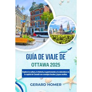 Homer, Gerard Guía De Viaje De Ottawa 2025: Explora la cultura, la historia, la gastronomía y la naturaleza en la capital de Canadá con consejos locales y joyas ocultas (Journey Through the Globe) Homer, Gerard Guía De Viaje De Ottawa 2025: Explora la cultura, la historia, la gastronomía y la naturaleza en la capital de Canadá con consejos locales y joyas ocultas (Journey Through the Globe)