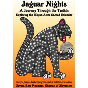 Piedmont, Gevera Bert Jaguar Nights: A Journey Through the Tzolkin: Exploring the Mayan-Aztec Sacred Calendar Piedmont, Gevera Bert Jaguar Nights: A Journey Through the Tzolkin: Exploring the Mayan-Aztec Sacred Calendar