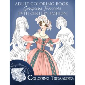 Treasures, Coloring Adult Coloring Book, Gorgeous Dresses, 19th Century Fashion: Nineteenth Century Fashion History, From Regency and Romantic Era to Victorian Period, Vintage Fashion Plates Coloring Pages for Adults Treasures, Coloring Adult Coloring Book, Gorgeous Dresses, 19th Century Fashion: Nineteenth Century Fashion History, From Regency and Romantic Era to Victorian Period, Vintage Fashion Plates Coloring Pages for Adults