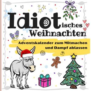 publishing, maybee Idiotisches Weihnachten Der Adventskalender zum Dampf ablassen: Sarkastische Ausmalbilder, Rätsel & Mitmach-Spaß für Weihnachtsmuffel publishing, maybee Idiotisches Weihnachten Der Adventskalender zum Dampf ablassen: Sarkastische Ausmalbilder, Rätsel & Mitmach-Spaß für Weihnachtsmuffel