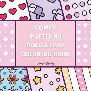Freesia, Emily Comfy Patterns Coloring Book: Bold, Easy Designs for Relaxing Creativity: 50 Soothing Illustrations in a Simple, Stress-Free Style 8.5" x 8.5" Coloring Pages for All Ages Freesia, Emily Comfy Patterns Coloring Book: Bold, Easy Designs for Relaxing Creativity: 50 Soothing Illustrations in a Simple, Stress-Free Style 8.5" x 8.5" Coloring Pages for All Ages