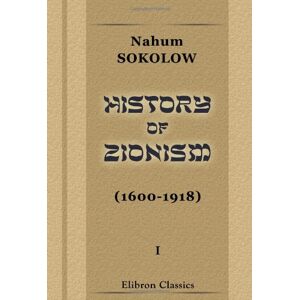Sokolow, Nahum History of Zionism (1600-1918): Volume 1 Sokolow, Nahum History of Zionism (1600-1918): Volume 1