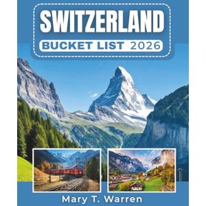 T. Warren, Mary Switzerland Bucket List Guide 2026: Discover Iconic Landscapes, Hidden Gems, and Thrilling Adventures Await. T. Warren, Mary Switzerland Bucket List Guide 2026: Discover Iconic Landscapes, Hidden Gems, and Thrilling Adventures Await.