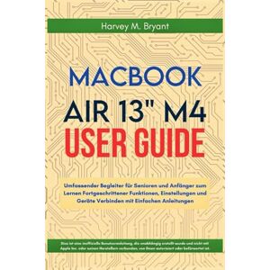 Bryant, Harvey M. MacBook Air 13" M4 User Guide 2025: Umfassender Begleiter für Senioren und Anfänger zum Lernen Fortgeschrittener Funktionen, Einstellungen und Geräte Verbinden mit Einfachen Anleitungen Bryant, Harvey M. MacBook Air 13" M4 User Guide 2025: Umfassender Begleiter für Senioren und Anfänger zum Lernen Fortgeschrittener Funktionen, Einstellungen und Geräte Verbinden mit Einfachen Anleitungen
