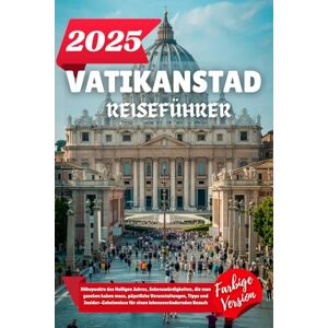 Wilder, Alden VATIKANSTADT REISEFÜHRER 2025: Höhepunkte des Heiligen Jahres, Sehenswürdigkeiten, die man gesehen haben muss, päpstliche Veranstaltungen, Tipps und ... für einen lebensverändernden Besuch Wilder, Alden VATIKANSTADT REISEFÜHRER 2025: Höhepunkte des Heiligen Jahres, Sehenswürdigkeiten, die man gesehen haben muss, päpstliche Veranstaltungen, Tipps und ... für einen lebensverändernden Besuch