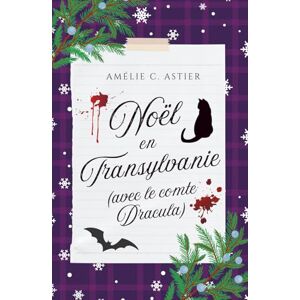 C. Astier, Amélie Noël en Transylvanie (avec le comte Dracula) (Édition Alternative): Romance de Noël MF paranormale feel good avec un vampire (Collection Romances de Noël) C. Astier, Amélie Noël en Transylvanie (avec le comte Dracula) (Édition Alternative): Romance de Noël MF paranormale feel good avec un vampire (Collection Romances de Noël)