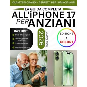 Duvall, Mira LA GUIDA COMPLETA ALL'IPHONE 17 PER ANZIANI: Una guida semplice e passo dopo passo per principianti senza esperienza tecnologica, per l'uso quotidiano (edizione a colori)(Guide intuitive per anziani) Duvall, Mira LA GUIDA COMPLETA ALL'IPHONE 17 PER ANZIANI: Una guida semplice e passo dopo passo per principianti senza esperienza tecnologica, per l'uso quotidiano (edizione a colori)(Guide intuitive per anziani)