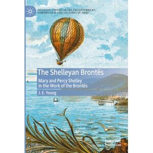 Young, J. E. The Shelleyan Brontës: Mary and Percy Shelley in the Work of the Brontës (Palgrave Studies in the Enlightenment, Romanticism and Cultures of Print) Young, J. E. The Shelleyan Brontës: Mary and Percy Shelley in the Work of the Brontës (Palgrave Studies in the Enlightenment, Romanticism and Cultures of Print)