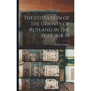 Camden, William The Visitation of the County of Rutland in the Year 1618-19 Camden, William The Visitation of the County of Rutland in the Year 1618-19