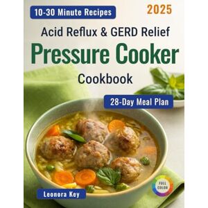 Key, Leonora Acid Reflux & GERD Relief Pressure Cooker Cookbook: 28-Day Low-Acid Meal Plan to Soothe Heartburn, Gastritis & Ulcer Discomfort and Support Gut Health — Quick & Easy 30-Minute Recipes for Busy People Key, Leonora Acid Reflux & GERD Relief Pressure Cooker Cookbook: 28-Day Low-Acid Meal Plan to Soothe Heartburn, Gastritis & Ulcer Discomfort and Support Gut Health — Quick & Easy 30-Minute Recipes for Busy People