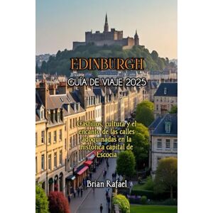 Rafael, Brian EDINBURGH GUÍA DE VIAJE 2025 Rafael, Brian EDINBURGH GUÍA DE VIAJE 2025