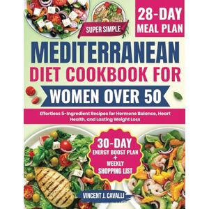 Vincent Super Simple Mediterranean Diet Cookbook for Women Over 50: Effortless 5-Ingredient Recipes for Hormone Balance, Heart Health, and Lasting Weight Loss Vincent Super Simple Mediterranean Diet Cookbook for Women Over 50: Effortless 5-Ingredient Recipes for Hormone Balance, Heart Health, and Lasting Weight Loss