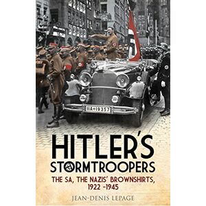 Jean-Denis Lepage Hitler s Stormtroopers: The SA, The Nazis Brownshirts, 1922 1945: The Sa, the Nazis’ Brownshirts, 1922 1945 Jean-Denis Lepage Hitler s Stormtroopers: The SA, The Nazis Brownshirts, 1922 1945: The Sa, the Nazis’ Brownshirts, 1922 1945