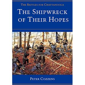 Cozzens, Peter The Shipwreck of Their Hopes: The Battles for Chattanooga (Civil War Trilogy) Cozzens, Peter The Shipwreck of Their Hopes: The Battles for Chattanooga (Civil War Trilogy)