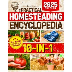 Winscott, Zane The Practical Homesteading Encyclopedia: Your All-in-One, Step-by-Step Guide to Build a Self-Sufficient, Off-Grid Life of True Freedom and Fulfillment Winscott, Zane The Practical Homesteading Encyclopedia: Your All-in-One, Step-by-Step Guide to Build a Self-Sufficient, Off-Grid Life of True Freedom and Fulfillment