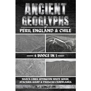Kingston Ancient Geoglyphs Of Peru, England & Chile: Nazca Lines, Uffington White Horse, Atacama Giant & Paracas Candelabra Kingston Ancient Geoglyphs Of Peru, England & Chile: Nazca Lines, Uffington White Horse, Atacama Giant & Paracas Candelabra
