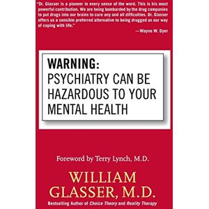 Glasser, William Warning: Psychiatry Can Be Hazardous to Your Mental Health Glasser, William Warning: Psychiatry Can Be Hazardous to Your Mental Health