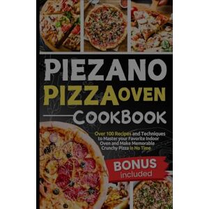 Amato, John Piezano Pizza Oven Cookbook: Over 100 Recipes and Techniques to Master your Favorite Indoor Oven and Make Memorable Crunchy Pizza in No Time Amato, John Piezano Pizza Oven Cookbook: Over 100 Recipes and Techniques to Master your Favorite Indoor Oven and Make Memorable Crunchy Pizza in No Time