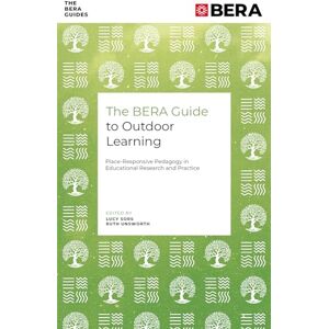 The BERA Guide to Outdoor Learning: Place-Responsive Pedagogy in Educational Research and Practice (The BERA Guides) The BERA Guide to Outdoor Learning: Place-Responsive Pedagogy in Educational Research and Practice (The BERA Guides)