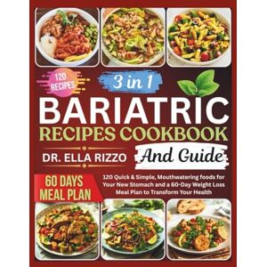 RIZZO, DR. ELLA 3 IN 1 BARIATRIC RECIPES COOKBOOK AND GUIDE: 120 Quick & Simple, Mouthwatering foods for Your New Stomach and a 60-Day Weight Loss Meal Plan to Transform Your Health (DR. ELLA BOOKS) RIZZO, DR. ELLA 3 IN 1 BARIATRIC RECIPES COOKBOOK AND GUIDE: 120 Quick & Simple, Mouthwatering foods for Your New Stomach and a 60-Day Weight Loss Meal Plan to Transform Your Health (DR. ELLA BOOKS)