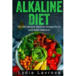 Lavrova, Lydia Alkaline Diet: The 150 tastiest alkaline recipes for an acid-base balance! Lavrova, Lydia Alkaline Diet: The 150 tastiest alkaline recipes for an acid-base balance!