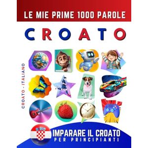 Delarosa, Effie Imparare il Croato per Principianti, Le Mie Prime 1000 Parole: Libro Bilingue Croato Italiano per Bambini e Adulti Delarosa, Effie Imparare il Croato per Principianti, Le Mie Prime 1000 Parole: Libro Bilingue Croato Italiano per Bambini e Adulti