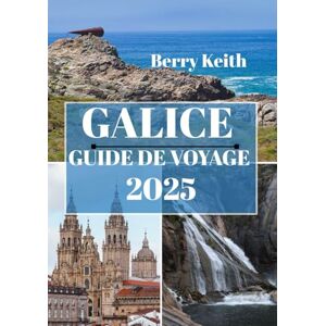 Keith, Berry GALICE GUIDE DE VOYAGE 2025 (PLEINE COULEUR): Un voyage à travers les paysages enchanteurs et les traditions intemporelles du joyau caché de l'Espagne Keith, Berry GALICE GUIDE DE VOYAGE 2025 (PLEINE COULEUR): Un voyage à travers les paysages enchanteurs et les traditions intemporelles du joyau caché de l'Espagne