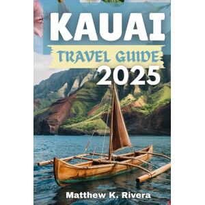 Rivera, Matthew K. KAUAI Travel guide 2025: Where to go, what to skip and how to travel smart on Hawaii’s most untouched island Rivera, Matthew K. KAUAI Travel guide 2025: Where to go, what to skip and how to travel smart on Hawaii’s most untouched island