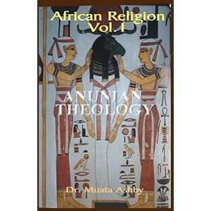 Ashby, Muata African Religion: Anunian Theology: The Mysteries of Ra and the Secrets of the Creation Myth: Volume 1 Ashby, Muata African Religion: Anunian Theology: The Mysteries of Ra and the Secrets of the Creation Myth: Volume 1
