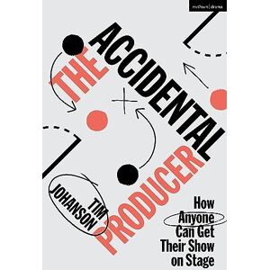 Tim Johanson The Accidental Producer: How Anyone Can Get Their Show on Stage Tim Johanson The Accidental Producer: How Anyone Can Get Their Show on Stage