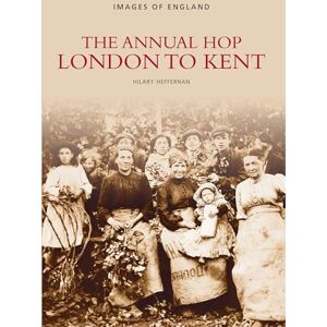 Heffernan, Hilary The Annual Hop London to Kent: Images of England Heffernan, Hilary The Annual Hop London to Kent: Images of England