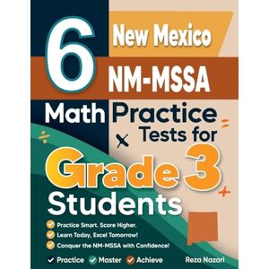 Nazari, Reza 6 New Mexico NM-MSSA Math Practice Tests for Grade 3 Students: A Complete Guide to Building Math Mastery and Excelling on the New Mexico NM-MSSA Test Nazari, Reza 6 New Mexico NM-MSSA Math Practice Tests for Grade 3 Students: A Complete Guide to Building Math Mastery and Excelling on the New Mexico NM-MSSA Test