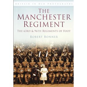 Bonner, Robert The Manchester Regiment: Britain in Old Photographs Bonner, Robert The Manchester Regiment: Britain in Old Photographs